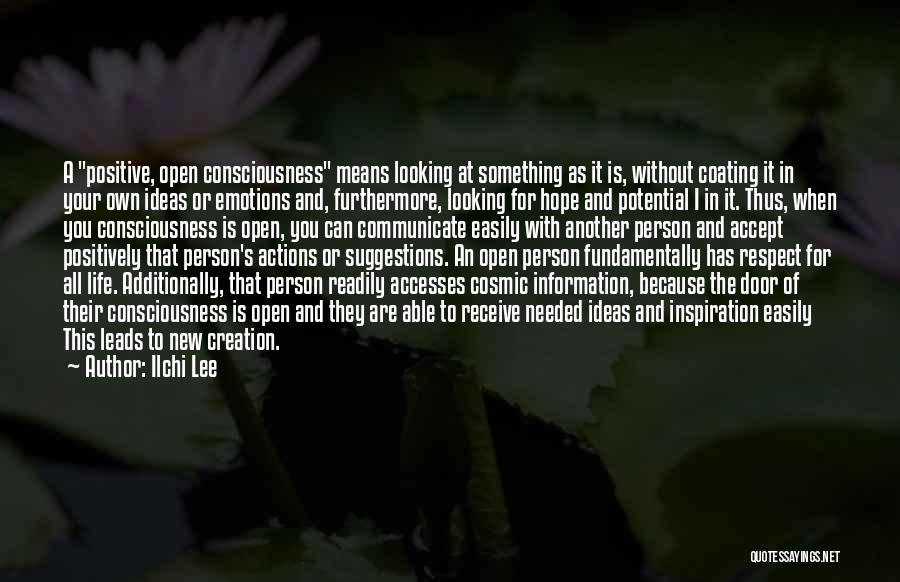 Ilchi Lee Quotes: A Positive, Open Consciousness Means Looking At Something As It Is, Without Coating It In Your Own Ideas Or Emotions