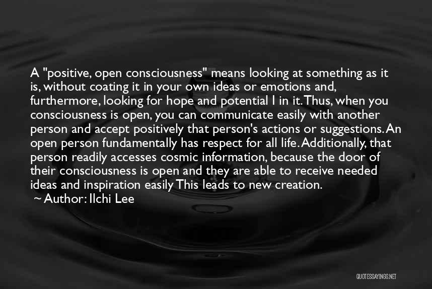 Ilchi Lee Quotes: A Positive, Open Consciousness Means Looking At Something As It Is, Without Coating It In Your Own Ideas Or Emotions