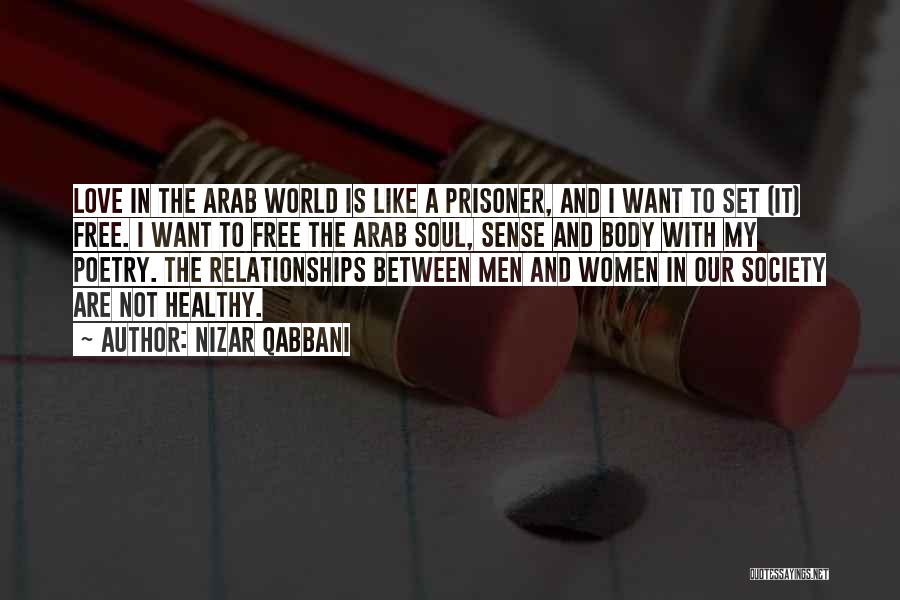 Nizar Qabbani Quotes: Love In The Arab World Is Like A Prisoner, And I Want To Set (it) Free. I Want To Free