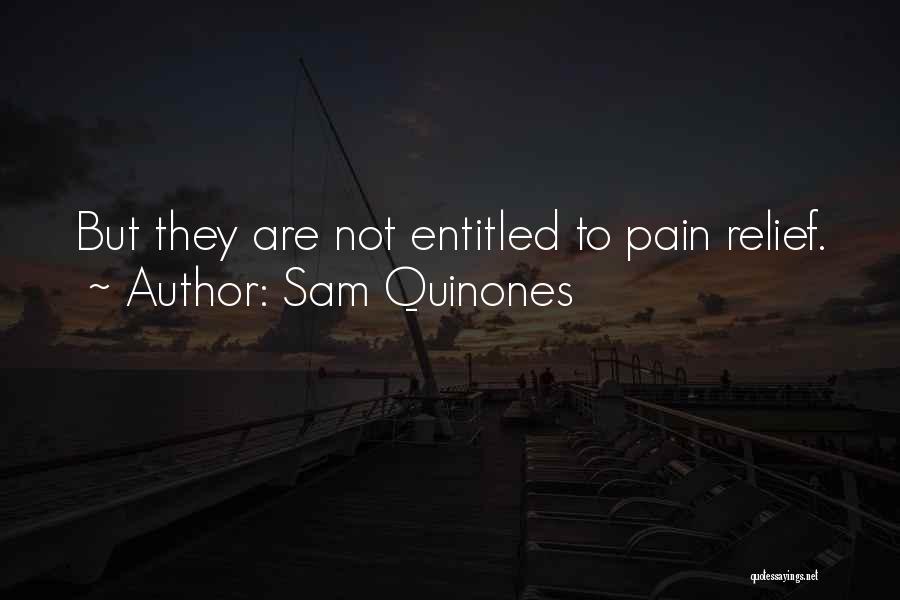 Sam Quinones Quotes: But They Are Not Entitled To Pain Relief.