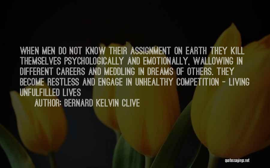 Bernard Kelvin Clive Quotes: When Men Do Not Know Their Assignment On Earth They Kill Themselves Psychologically And Emotionally, Wallowing In Different Careers And