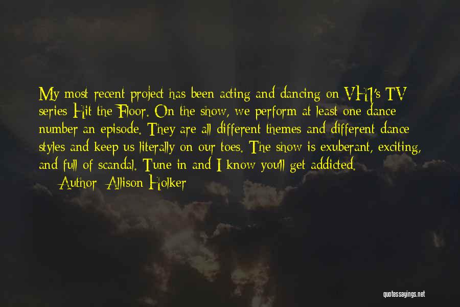 Allison Holker Quotes: My Most Recent Project Has Been Acting And Dancing On Vh1's Tv Series Hit The Floor. On The Show, We