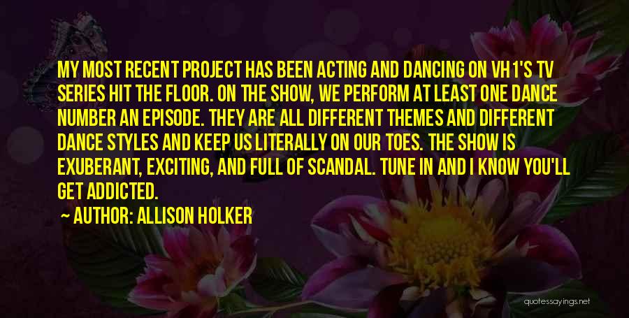 Allison Holker Quotes: My Most Recent Project Has Been Acting And Dancing On Vh1's Tv Series Hit The Floor. On The Show, We