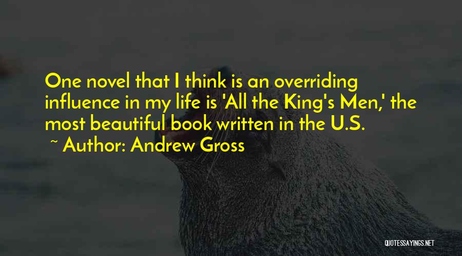 Andrew Gross Quotes: One Novel That I Think Is An Overriding Influence In My Life Is 'all The King's Men,' The Most Beautiful