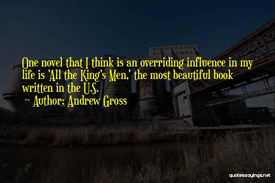 Andrew Gross Quotes: One Novel That I Think Is An Overriding Influence In My Life Is 'all The King's Men,' The Most Beautiful