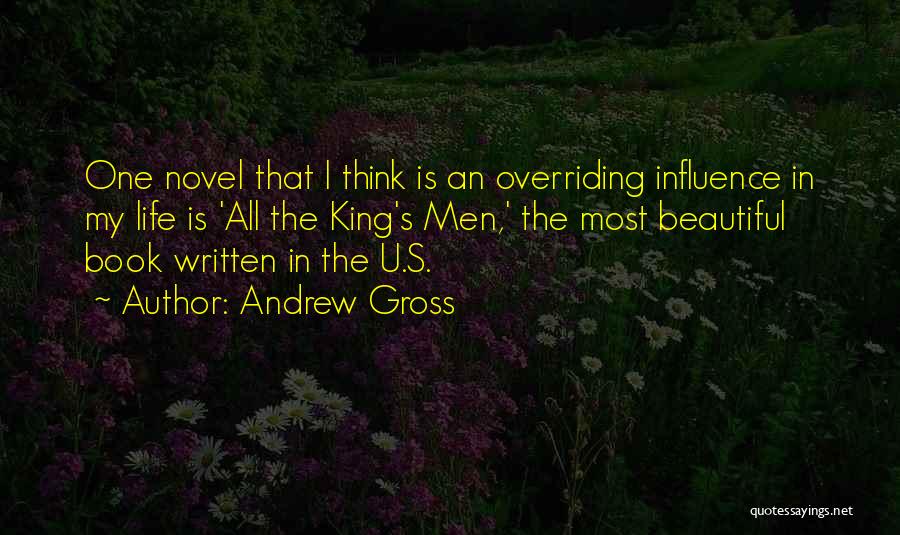 Andrew Gross Quotes: One Novel That I Think Is An Overriding Influence In My Life Is 'all The King's Men,' The Most Beautiful