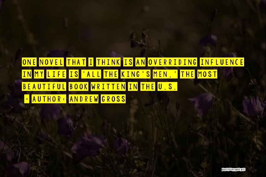 Andrew Gross Quotes: One Novel That I Think Is An Overriding Influence In My Life Is 'all The King's Men,' The Most Beautiful