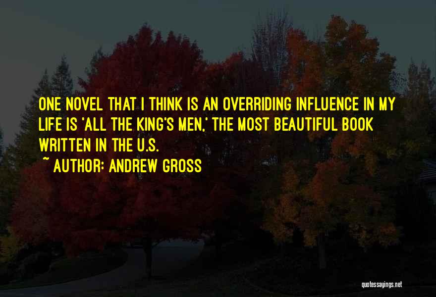 Andrew Gross Quotes: One Novel That I Think Is An Overriding Influence In My Life Is 'all The King's Men,' The Most Beautiful