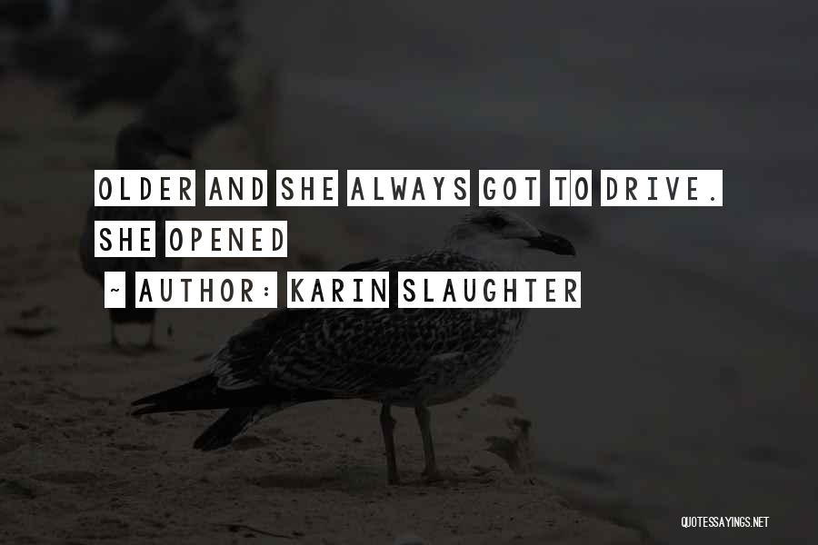 Karin Slaughter Quotes: Older And She Always Got To Drive. She Opened