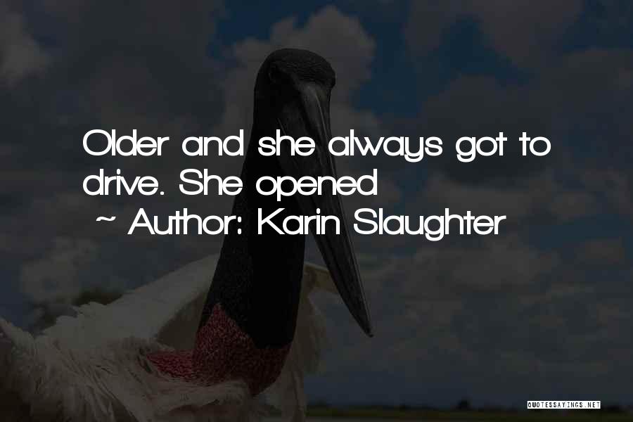 Karin Slaughter Quotes: Older And She Always Got To Drive. She Opened
