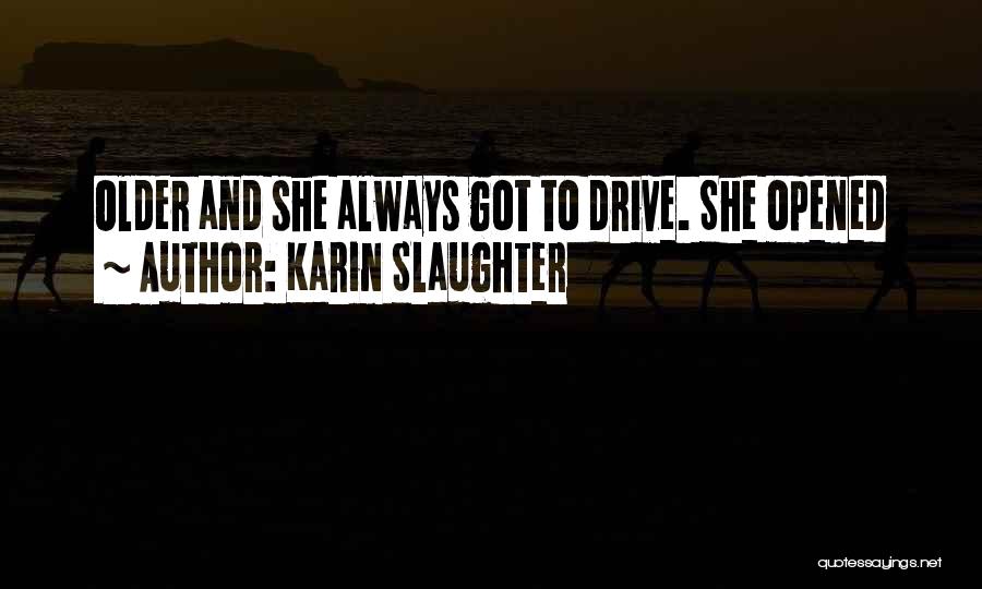 Karin Slaughter Quotes: Older And She Always Got To Drive. She Opened