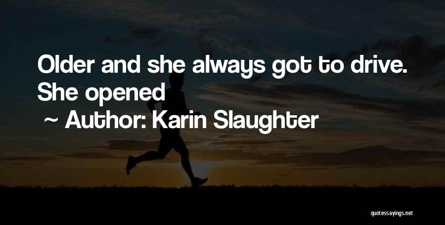 Karin Slaughter Quotes: Older And She Always Got To Drive. She Opened