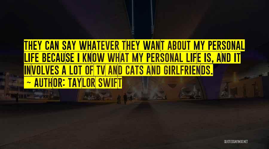 Taylor Swift Quotes: They Can Say Whatever They Want About My Personal Life Because I Know What My Personal Life Is, And It