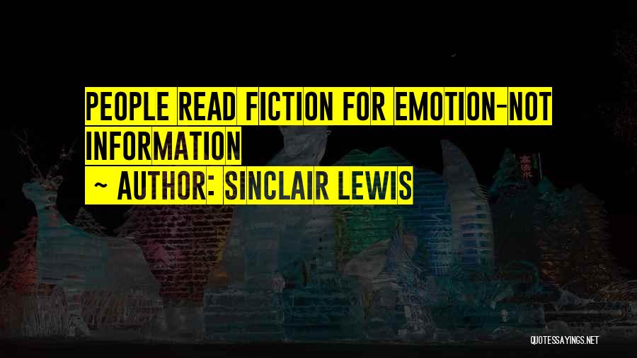 Sinclair Lewis Quotes: People Read Fiction For Emotion-not Information