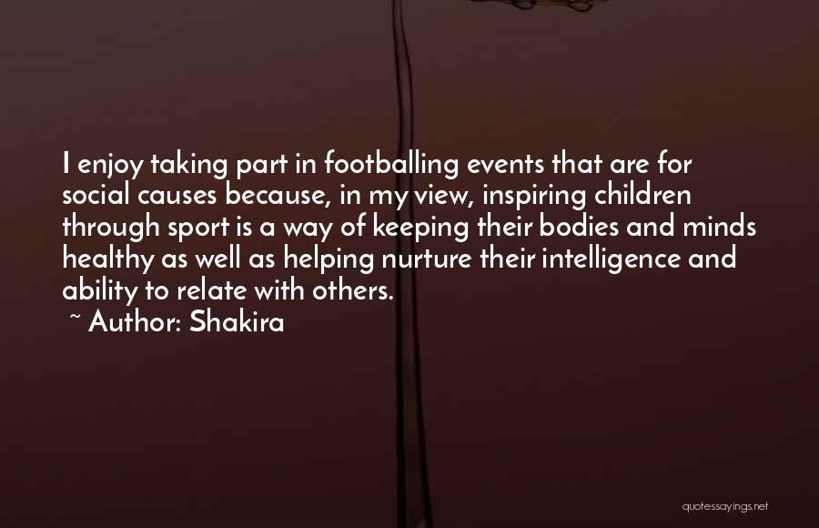 Shakira Quotes: I Enjoy Taking Part In Footballing Events That Are For Social Causes Because, In My View, Inspiring Children Through Sport