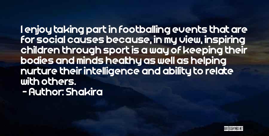 Shakira Quotes: I Enjoy Taking Part In Footballing Events That Are For Social Causes Because, In My View, Inspiring Children Through Sport