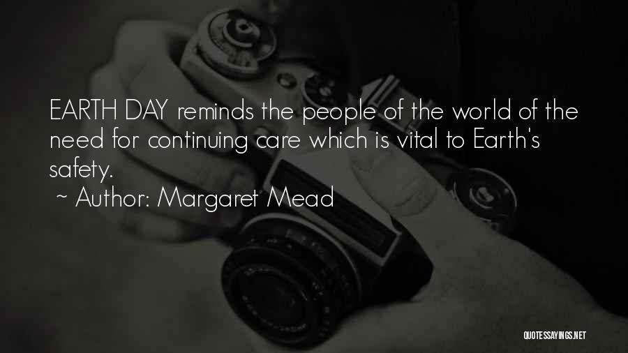 Margaret Mead Quotes: Earth Day Reminds The People Of The World Of The Need For Continuing Care Which Is Vital To Earth's Safety.