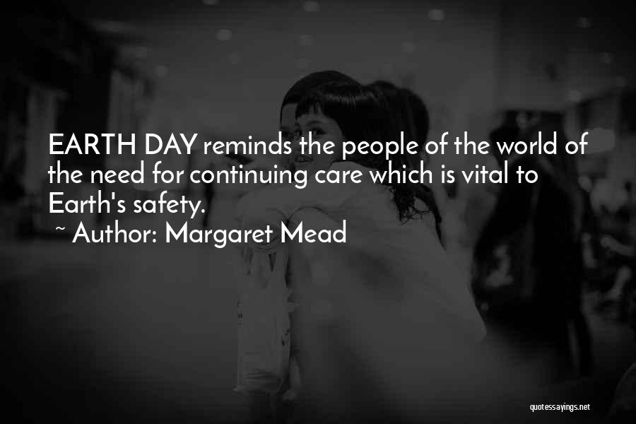 Margaret Mead Quotes: Earth Day Reminds The People Of The World Of The Need For Continuing Care Which Is Vital To Earth's Safety.