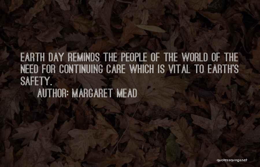 Margaret Mead Quotes: Earth Day Reminds The People Of The World Of The Need For Continuing Care Which Is Vital To Earth's Safety.