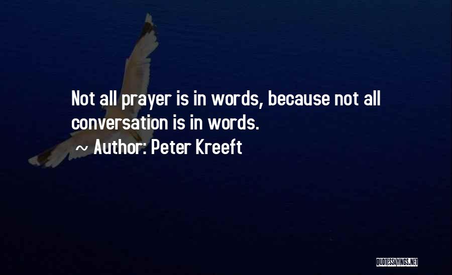 Peter Kreeft Quotes: Not All Prayer Is In Words, Because Not All Conversation Is In Words.