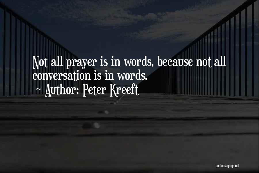 Peter Kreeft Quotes: Not All Prayer Is In Words, Because Not All Conversation Is In Words.
