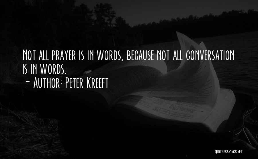 Peter Kreeft Quotes: Not All Prayer Is In Words, Because Not All Conversation Is In Words.