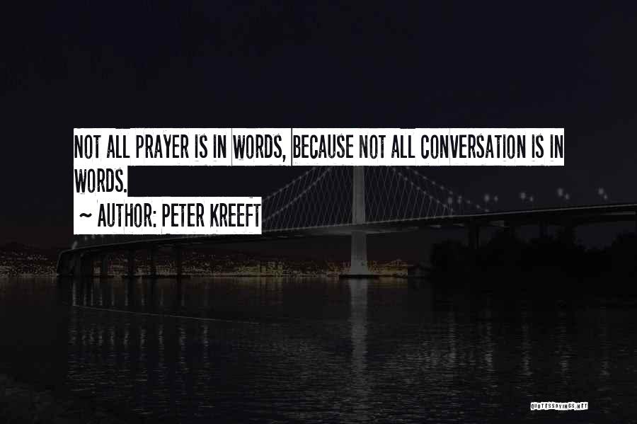 Peter Kreeft Quotes: Not All Prayer Is In Words, Because Not All Conversation Is In Words.