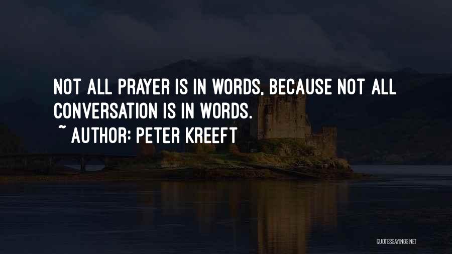 Peter Kreeft Quotes: Not All Prayer Is In Words, Because Not All Conversation Is In Words.