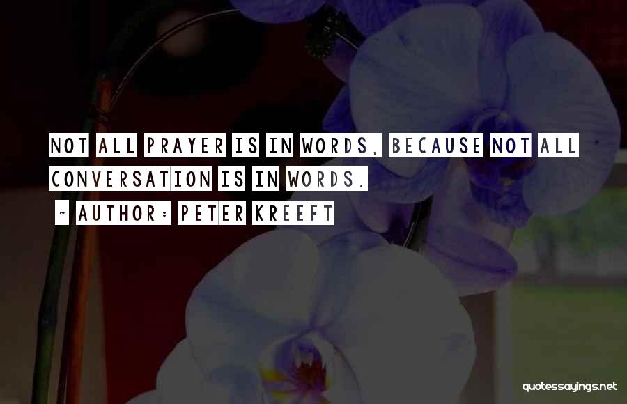 Peter Kreeft Quotes: Not All Prayer Is In Words, Because Not All Conversation Is In Words.
