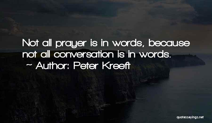 Peter Kreeft Quotes: Not All Prayer Is In Words, Because Not All Conversation Is In Words.