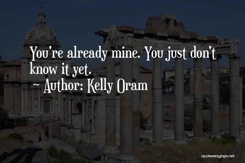 Kelly Oram Quotes: You're Already Mine. You Just Don't Know It Yet.