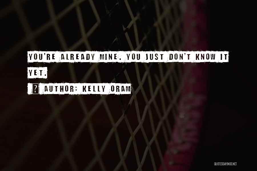 Kelly Oram Quotes: You're Already Mine. You Just Don't Know It Yet.