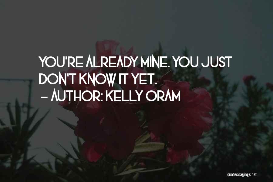 Kelly Oram Quotes: You're Already Mine. You Just Don't Know It Yet.