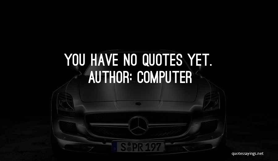 Computer Quotes: You Have No Quotes Yet.