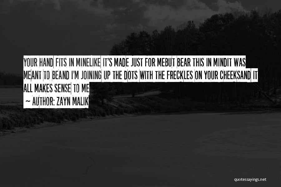 Zayn Malik Quotes: Your Hand Fits In Minelike It's Made Just For Mebut Bear This In Mindit Was Meant To Beand I'm Joining
