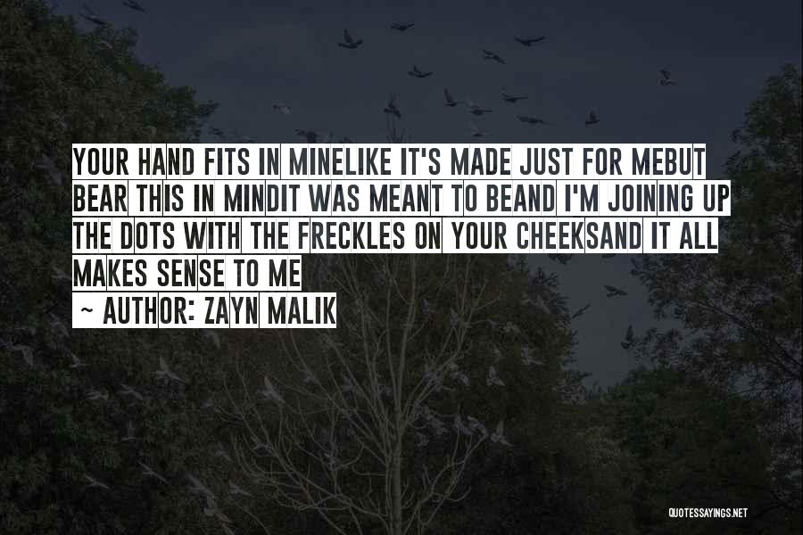 Zayn Malik Quotes: Your Hand Fits In Minelike It's Made Just For Mebut Bear This In Mindit Was Meant To Beand I'm Joining