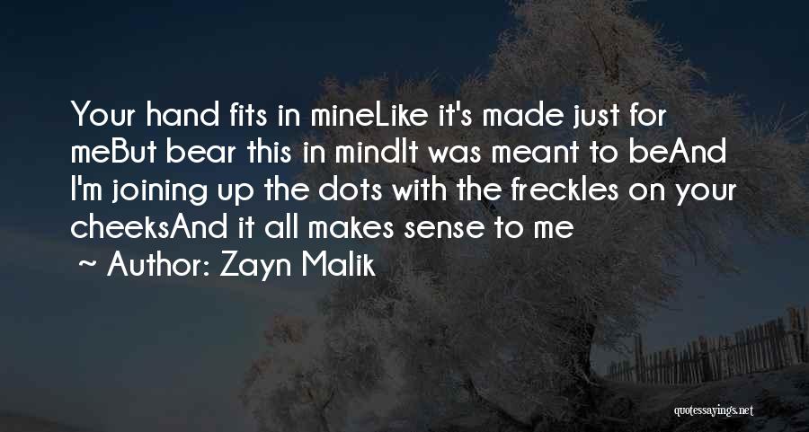 Zayn Malik Quotes: Your Hand Fits In Minelike It's Made Just For Mebut Bear This In Mindit Was Meant To Beand I'm Joining