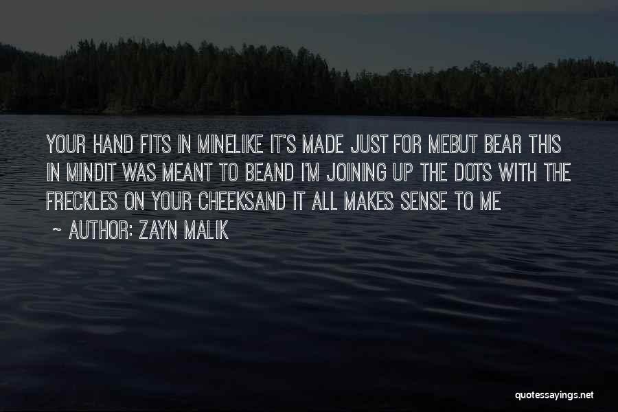 Zayn Malik Quotes: Your Hand Fits In Minelike It's Made Just For Mebut Bear This In Mindit Was Meant To Beand I'm Joining