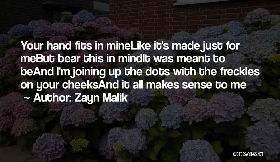 Zayn Malik Quotes: Your Hand Fits In Minelike It's Made Just For Mebut Bear This In Mindit Was Meant To Beand I'm Joining