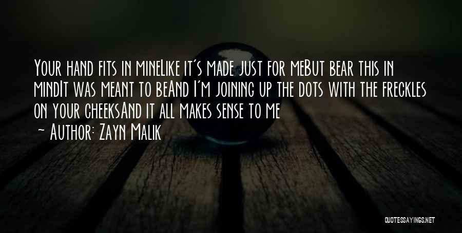 Zayn Malik Quotes: Your Hand Fits In Minelike It's Made Just For Mebut Bear This In Mindit Was Meant To Beand I'm Joining