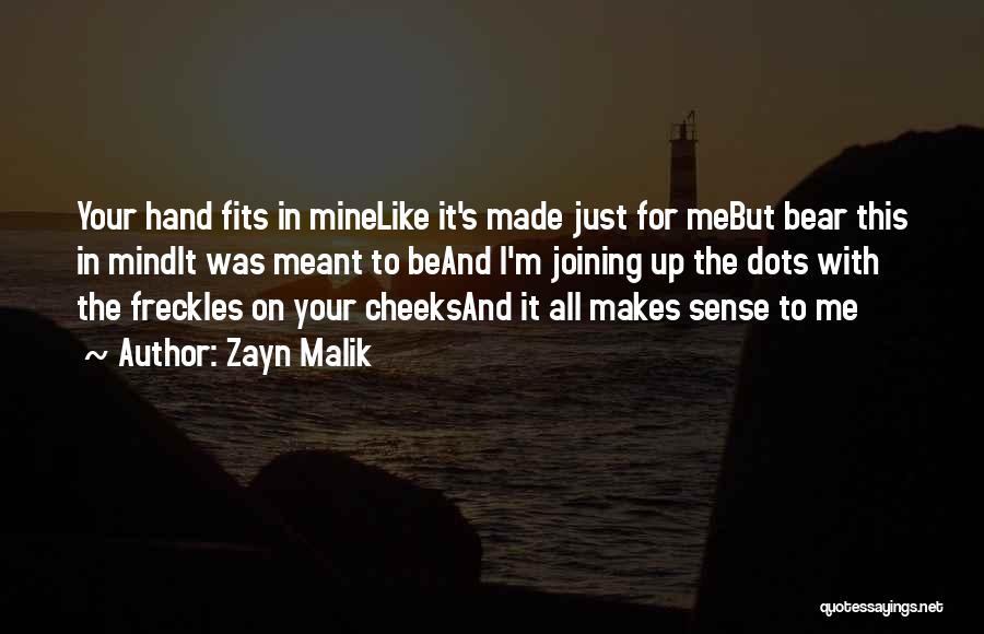 Zayn Malik Quotes: Your Hand Fits In Minelike It's Made Just For Mebut Bear This In Mindit Was Meant To Beand I'm Joining