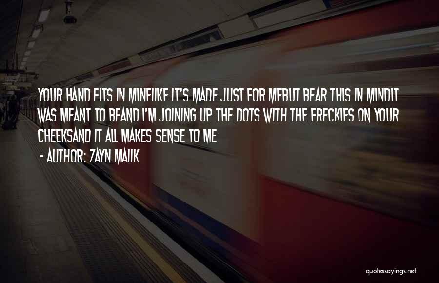 Zayn Malik Quotes: Your Hand Fits In Minelike It's Made Just For Mebut Bear This In Mindit Was Meant To Beand I'm Joining