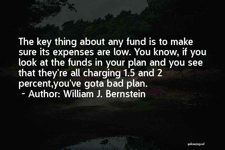 William J. Bernstein Quotes: The Key Thing About Any Fund Is To Make Sure Its Expenses Are Low. You Know, If You Look At