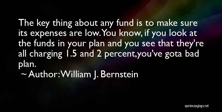 William J. Bernstein Quotes: The Key Thing About Any Fund Is To Make Sure Its Expenses Are Low. You Know, If You Look At