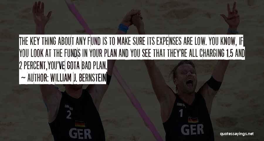 William J. Bernstein Quotes: The Key Thing About Any Fund Is To Make Sure Its Expenses Are Low. You Know, If You Look At