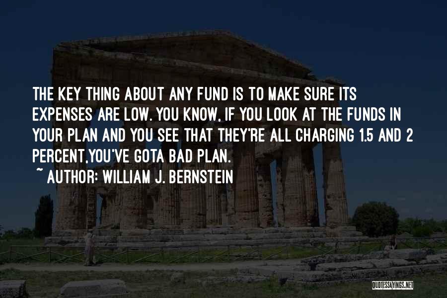 William J. Bernstein Quotes: The Key Thing About Any Fund Is To Make Sure Its Expenses Are Low. You Know, If You Look At