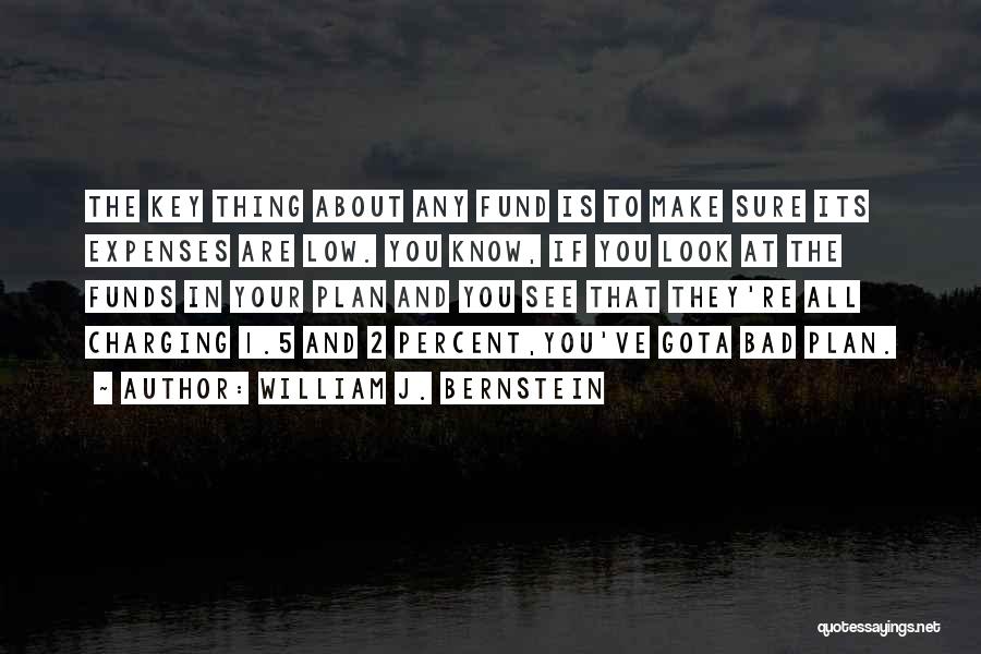 William J. Bernstein Quotes: The Key Thing About Any Fund Is To Make Sure Its Expenses Are Low. You Know, If You Look At