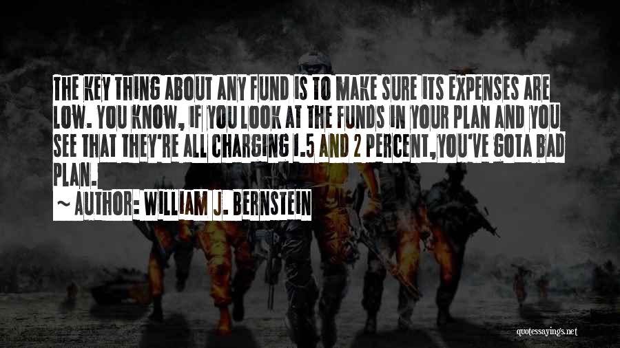 William J. Bernstein Quotes: The Key Thing About Any Fund Is To Make Sure Its Expenses Are Low. You Know, If You Look At