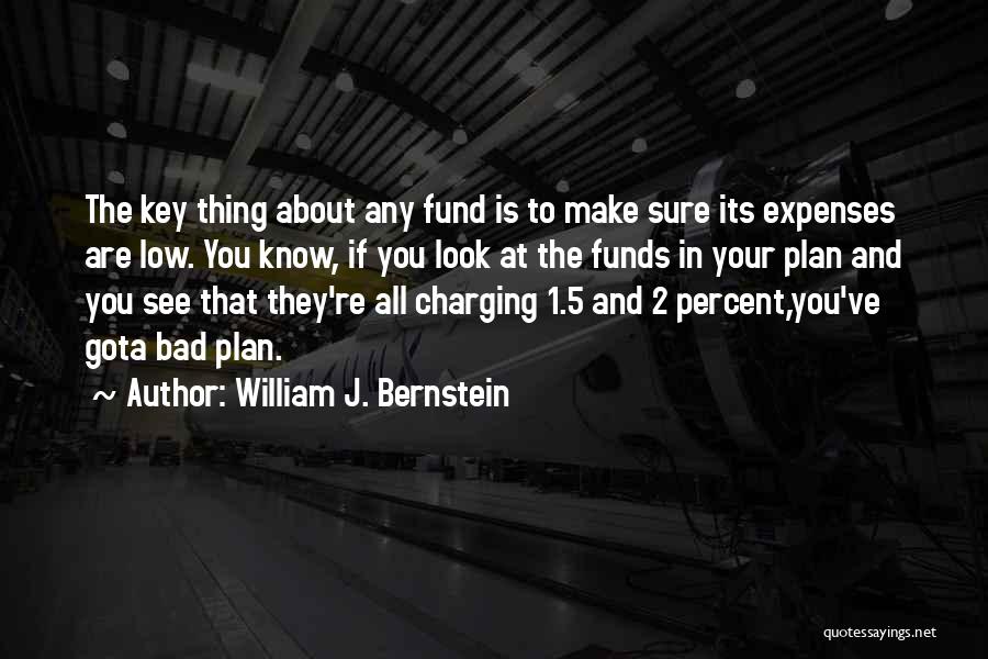 William J. Bernstein Quotes: The Key Thing About Any Fund Is To Make Sure Its Expenses Are Low. You Know, If You Look At