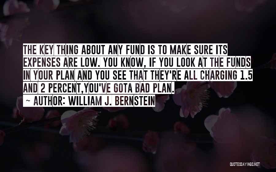 William J. Bernstein Quotes: The Key Thing About Any Fund Is To Make Sure Its Expenses Are Low. You Know, If You Look At